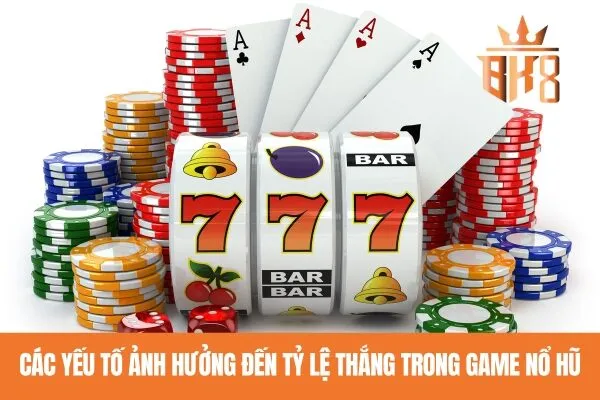 Các yếu tố ảnh hưởng đến tỷ lệ thắng trong game nổ hũ