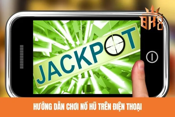 Hướng Dẫn Chơi Nổ Hũ Trên Điện Thoại