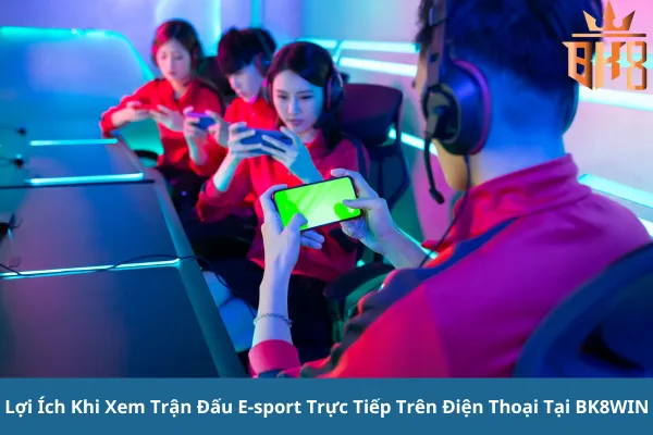 Xem Trận Đấu E-sport Trực Tiếp Trên Điện Thoại tại BK8WIN