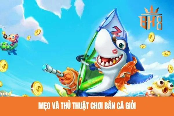 Mẹo và thủ thuật chơi bắn cá giỏi
